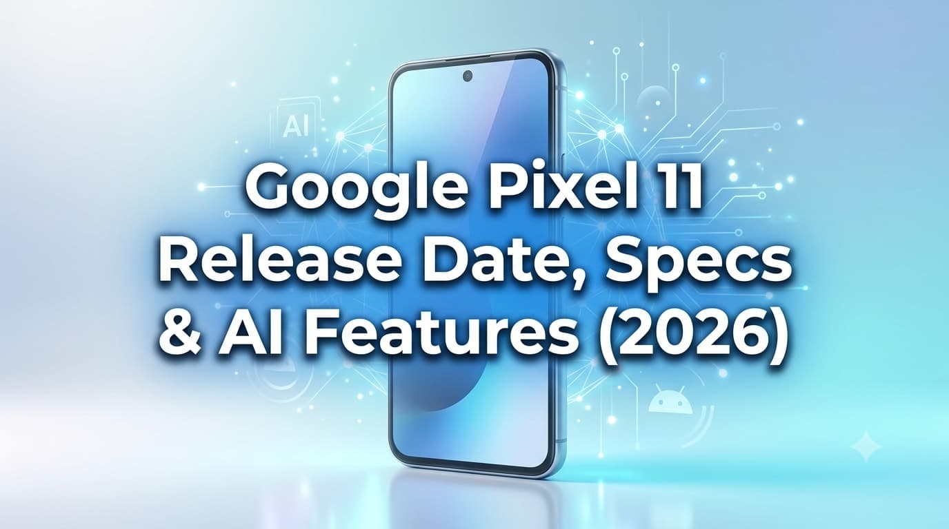 Google Pixel 11 Release Date, Specs & AI Features (2026)